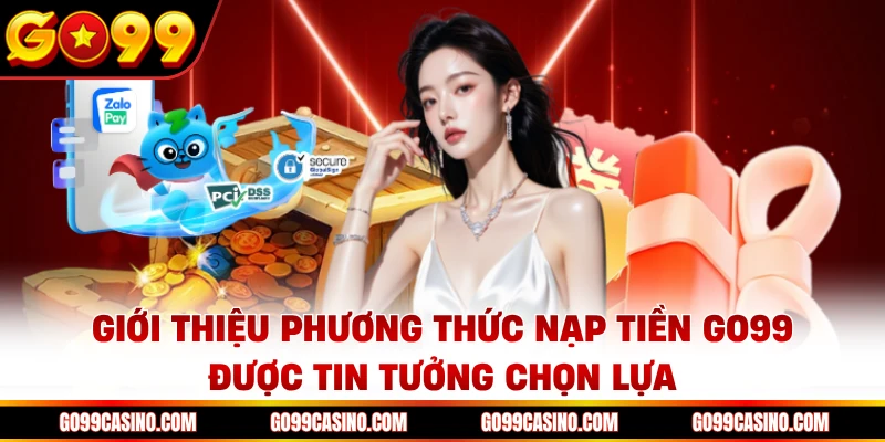 Giới thiệu phương thức nạp tiền Go99 được tin tưởng chọn lựa