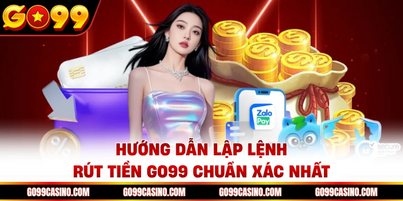 Hướng dẫn lập lệnh rút tiền Go99 chuẩn xác nhất