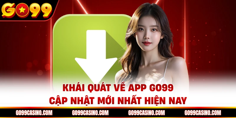 Khái quát về app Go99 cập nhật mới nhất hiện nay