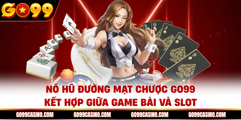 no-hu-duong-mat-chuoc-go99-ket-hop-giua-game-bai-va-slot