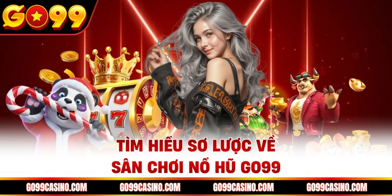 Tìm hiểu sơ lược về sân chơi nổ hũ Go99